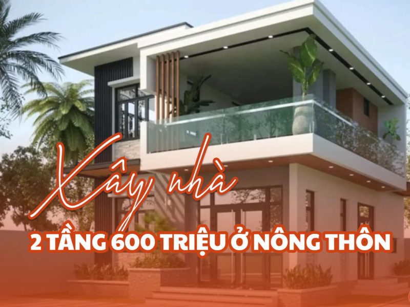 Xây nhà 2 tầng 600 triệu