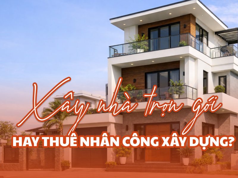 Xây nhà trọn gói hay thuê nhân công